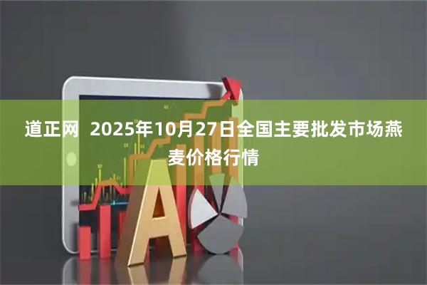 道正网  2025年10月27日全国主要批发市场燕麦价格行情