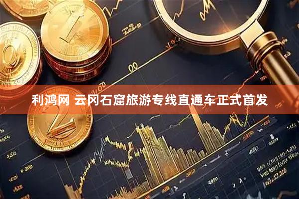 利鸿网 云冈石窟旅游专线直通车正式首发